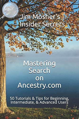 Insider Secrets Mastering Search on Ancestry.com : 50 Tutorials & Tips for Beginning, Intermediate, & Advanced Users