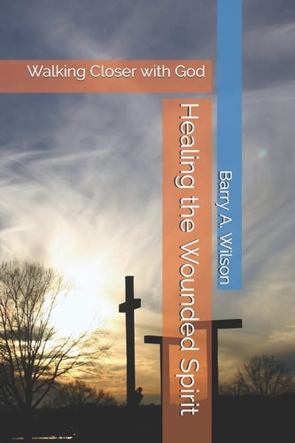Healing the Wounded Spirit Walking Closer with God