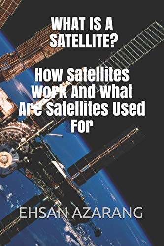 What Is a Satellite?how Satellites Work and What Are Satellites Used for History of Satellite, the Review of Satellites System Engineering& the Major Function, What Orbit Is for Satellites Movements?