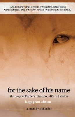 For the Sake of His Name: The Prophet Daniels Miraculous Life in Babylon