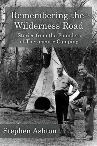 Remembering the Wilderness Road Vol 1 & 2 Stories from the Pioneers of Therapeutic Camping