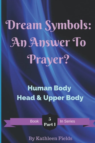 Dream Symbols: an Answer to Prayer? Volume 5 Part 1 Human Body - Head and Upper Body