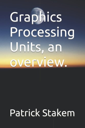 Graphics Processing Units, an Overview.