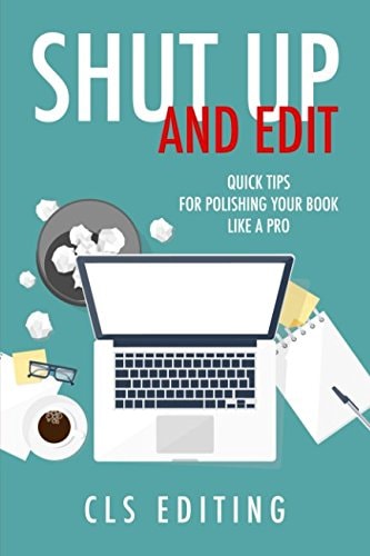 Shut Up and Edit Quick Tips for Polishing Your Book Like a Pro