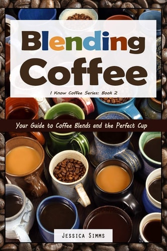 Blending Coffee Your Guide to Coffee Blends and the Perfect Cup