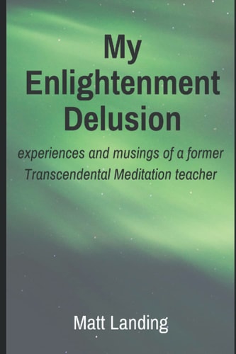 My Enlightenment Delusion Experiences and Musings of a Former Transcendental Meditation Teacher