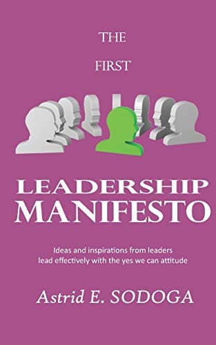 The First Leadership Manifesto Ideas and Inspirations from Leaders; Lead Effectively with the Yes We Can Attitude