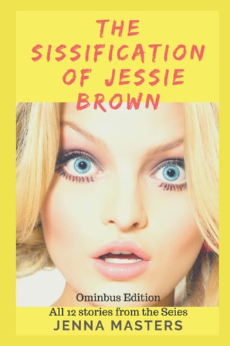 The Sissification of Jessie Brown Omnibus Edition All 12 Stories from the Series