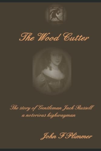 The Wood Cutter The Story of the Notorious Highwayman Jack Russell and His Aristocratic Lady