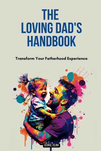 The Loving Dad's Handbook Raise Them Like Your Life Depends On It