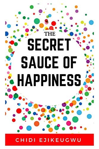 The Secret Sauce of Happiness The Beginners Guide To Happiness, Motivation, Stress Prevention, Mental and Spiritual Healing