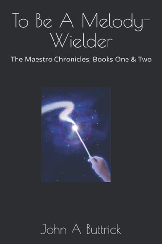 To Be a Melody-Wielder The Maestro Chronicles; Books One and Two