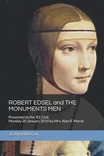 ROBERT EDSEL and the MONUMENTS MEN Presented to the '81 Club Monday 20 January 2014 by Mrs. Alan R. Marsh