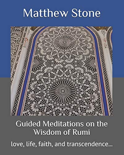 Guided Meditations on the Wisdom of Rumi Love, Life, Faith, and Transcendence...