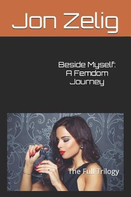 Beside Myself: a Femdom Journey The Full Trilogy