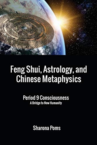Feng Shui, Astrology, and Chinese Metaphysics Period 9 Consciousness: a Bridge to New Humanity