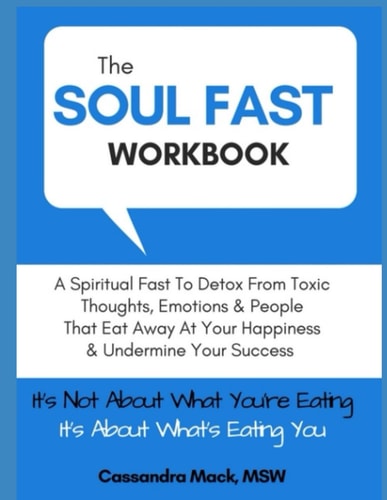 The Soul Fast Workbook A 40 Day Fast to Eliminate Toxic Thoughts and Emotions That Eat Away at Your Happiness and Undermine Your Success