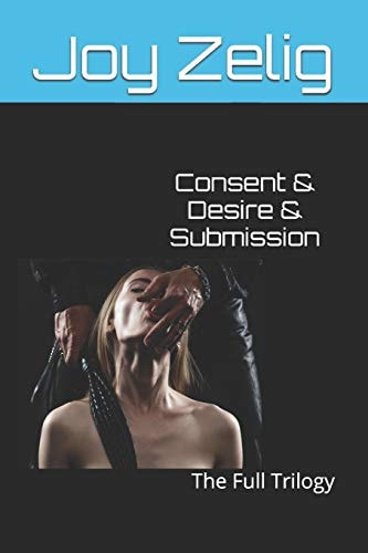 Consent and Desire and Submission The Full Trilogy