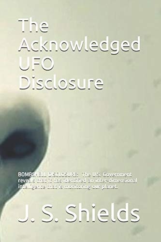 The Acknowledged UFO Disclosure Discover the Most Explosive Story of the Millennia and the Amazing Facts Behind the John Podesta WikiLeaks Conspiracy and His Top-Secret UFO Advisory Group