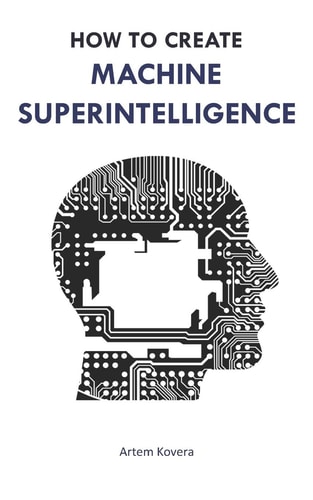 How to Create Machine Superintelligence A Quick Journey Through Classical/Quantum Computing, Artificial Intelligence, Machine Learning, and Neural Networks