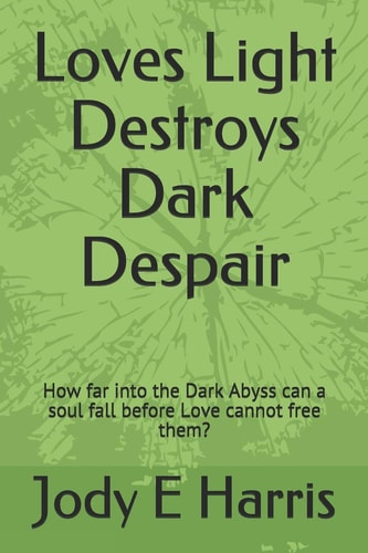 Loves Light Destroys Dark Despair How Far Into the Dark Abyss Can a Soul Fall Before Love Cannot Free Them?