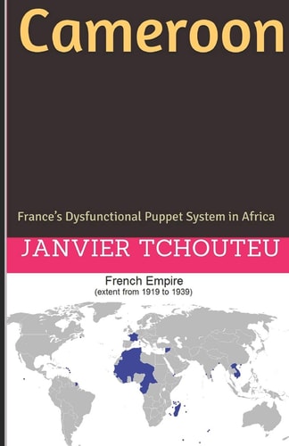 Cameroon France's Dysfunctional Puppet System in Africa