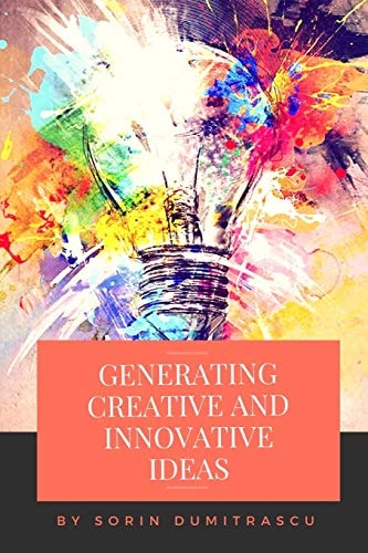 Generating Creative and Innovative Ideas A Practical Guide