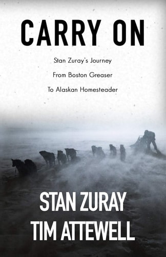 Carry On Stan Zuray's Journey from Boston Greaser to Alaskan Homesteader