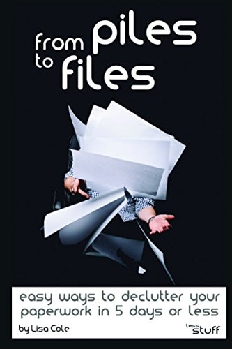 From Piles to Files Easy Ways to Declutter Your Paperwork in 5 Days.