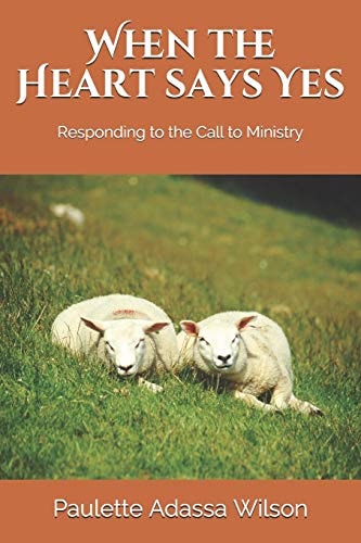 When the Heart Says Yes Responding to the Call to Ministry