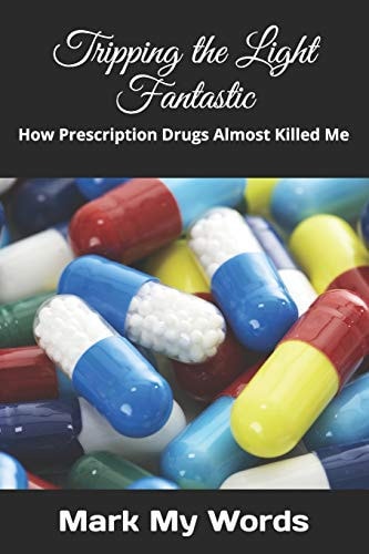 Tripping the Light Fantastic How Prescription Drugs Almost Killed Me