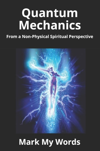 Quantum Mechanics From a Non-Physical Spiritual Perspective