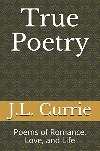 True Poetry Poems of Romance, Love, and Life