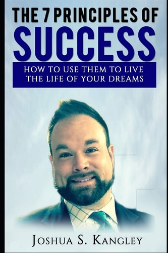 The 7 Principles of Success How To Use Them To Live The Life Of Your Dreams