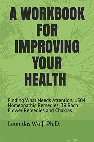 A Workbook for Improving Your Health Finding What Needs Attention, 1504 Homeopathic Remedies, 39 Bach Flower Remedies and Chakras