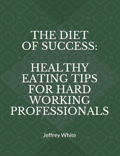 The Diet of Success Healthy Eating Tips For Hard Working Professionals