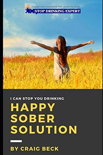 Happy Sober Solution The Easy Step by Step Escape From Problem Drinking