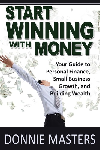 Start Winning with Money Your Guide to Personal Finance, Small Business Growth, and Building Wealth