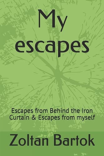 My Escapes Escapes from Behind the Iron Curtain and Escapes from Myself