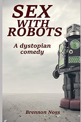Sex with Robots A Dystopian Comedy