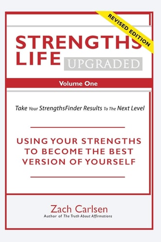 Strengths Life Upgraded, Volume One Take Your StrengthsFinder Results to the Next Level