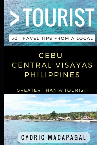 Greater Than a Tourist - Cebu Central Visayas Philippines 50 Travel Tips from a Local