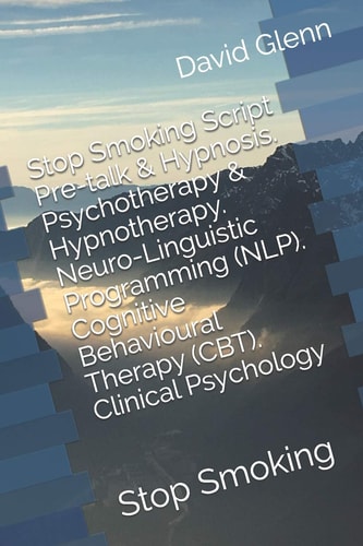 Stop Smoking Script. Pre-Talk and Hypnosis. Psychotherapy and Hypnotherapy. Neuro-Linguistic Programming (NLP). Cognitive Behavioural Therapy (CBT). Clinical Psychology Stop Smoking
