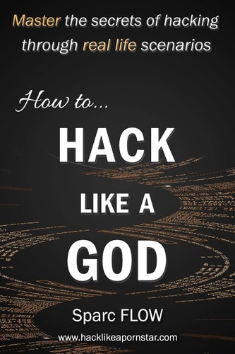 How to Hack Like a God Master the Secrets of Hacking Through Real Life Scenarios