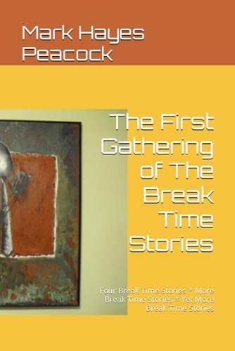 The First Gathering of The Break Time Stories Four Break Time Stories * More Break Time Stories * Yet More Break Time Stories