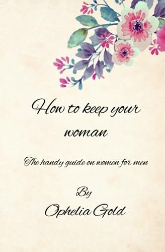 How to Keep Your Woman The Handy Guide on Women for Men