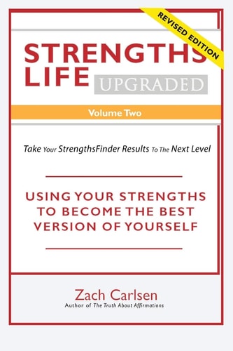 Strengths Life Upgraded, Volume Two: Take Your StrengthsFinder Results to the Next Level Using Your Strengths to Become the Best Version of Yourself