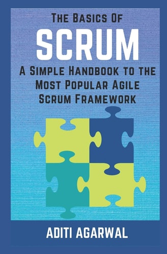 The Basics of SCRUM A Simple Handbook to the Most Popular Agile Scrum Framework