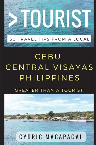 Greater Than a Tourist - Cebu Central Visayas Philippines 50 Travel Tips from a Local
