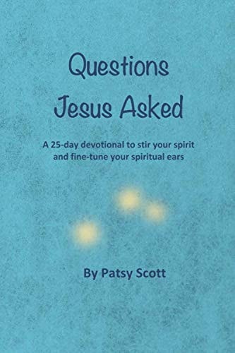 Questions Jesus Asked A 25-Day Devotional to Fine-tune Your Ears to Hear the Lord